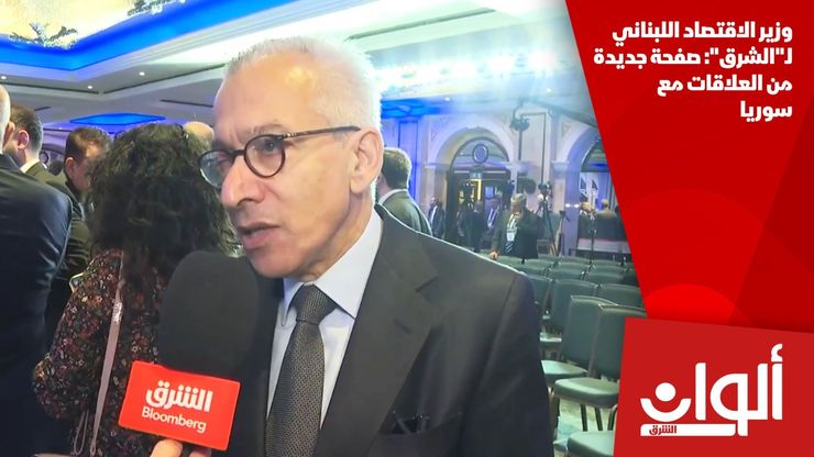 وزير الاقتصاد اللبناني لـ"الشرق": صفحة جديدة من العلاقات مع سوريا