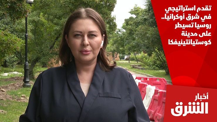 تقدم استراتيجي في شرق أوكرانيا.. روسيا تسيطر على مدينة كوستيانتينيفكا