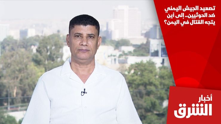 تصعيد الجيش اليمني ضد الحوثيين.. إلى أين يتجه القتال في اليمن؟