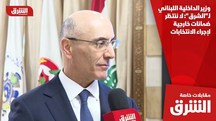 وزير الداخلية اللبناني لـ"الشرق": لا ننتظر ضمانات خارجية لإجراء الانتخابات