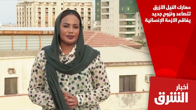 معارك النيل الأزرق تتصاعد ونزوح جديد يفاقم الأزمة الإنسانية