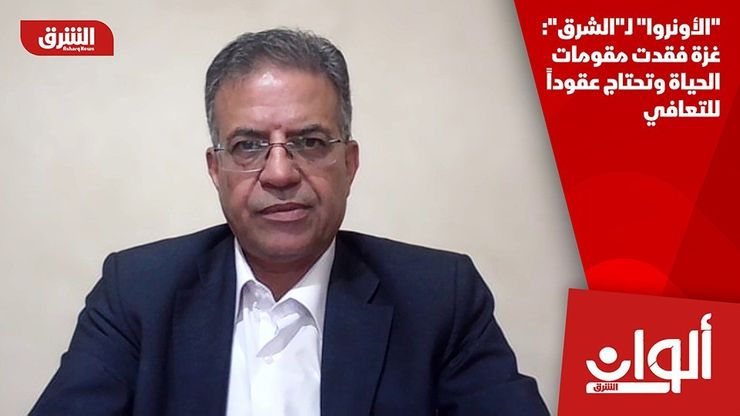 "الأونروا" لـ"الشرق": غزة فقدت مقومات الحياة وتحتاج عقوداً للتعافي