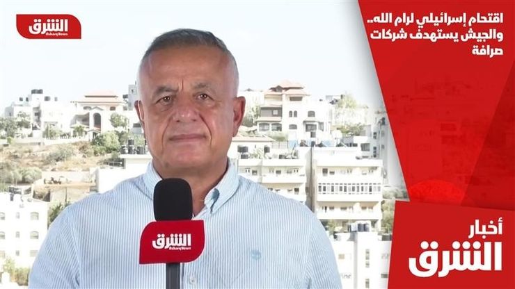 اقتحام إسرائيلي لرام الله.. والجيش يستهدف شركات صرافة