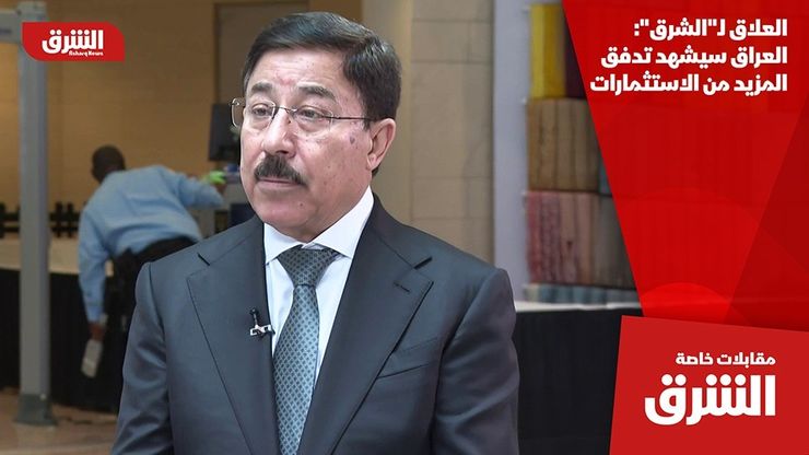 العلاق لـ"الشرق": العراق سيشهد تدفق المزيد من الاستثمارات