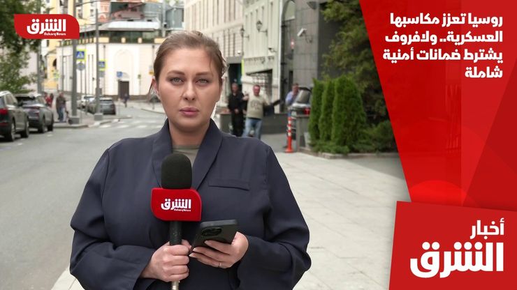 روسيا تعزز مكاسبها العسكرية.. ولافروف يشترط ضمانات أمنية شاملة